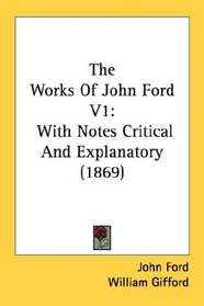 The Works Of John Ford V1: With Notes Critical And Explanatory (1869)