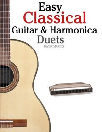 Easy Classical Guitar & Harmonica Duets: Featuring music of Beethoven, Bach, Wagner, Handel and other composers. In Standard Notation and Tablature