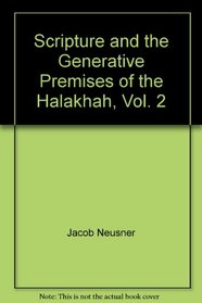 Scripture and the Generative Premises of the Halakhah, Vol. 2