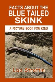 Facts About the Blue Tailed Skink (A Picture Book For Kids)