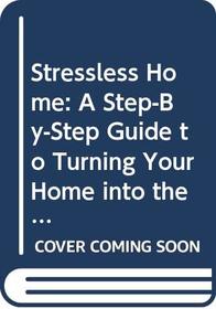 Stressless Home: A Step-By-Step Guide to Turning Your Home into the Haven You Deserve