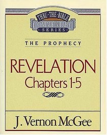 The Prophecy: Revelation Chapters 1-5 (Thru the Bible Commentary, Vol 58)