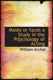 Masks or faces a Study in the Pdychology of Acting