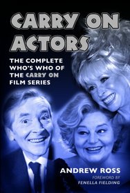 Carry On Actors: The Complete Who's Who of the Carry On Film Series