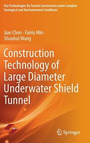 Construction Technology of Large Diameter Underwater Shield Tunnel (Key Technologies for Tunnel Construction under Complex Geological and Environmental Conditions)