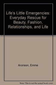 Life's Little Emergencies (Special Market Edition): Everyday Rescue for Beauty, Fashion, Relationships, and Life