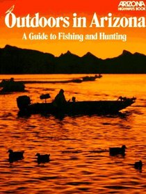 Outdoors in Arizona: A Guide to Fishing and Hunting
