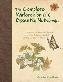 The Complete Watercolorist's Essential Notebook: A treasury of watercolor secrets discovered through decades of painting and experimentation