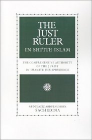 The Just Ruler (Al-Sultan Al-Adil) in Shi'Ite Islam: The Comprehensive Authority of the Jurist in Imamite Jurisprudence