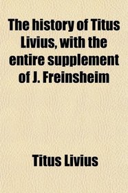 The history of Titus Livius, with the entire supplement of J. Freinsheim
