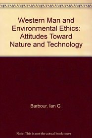 Western Man and Environmental Ethics: Attitudes Toward Nature and Technology