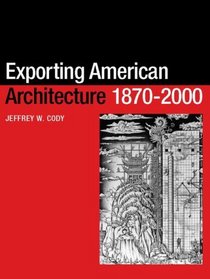 Exporting American Architecture 1870-2000 (Planning, History and Environment Series)