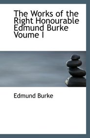 The Works of the Right Honourable Edmund Burke   Voume I