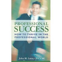 Professional Success: How to Thrive in the Professional World