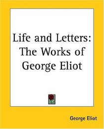 Life and Letters: The Works of George Eliot