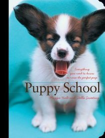 Puppy School : Everything You Need to Know to Raise the Perfect Pup