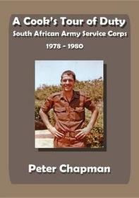 A Cook's Tour of Duty: The Experiences of a National Serviceman in the South African Army Service Corps, July 1978 to June 1980: With an Acco
