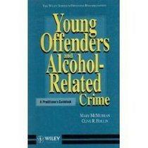 Young Offenders and Alcohol-Related Crime: A Practitioner's Guidebook (The Wiley Series in Offender Rehabilitation)