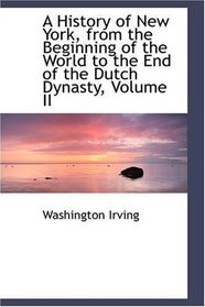 A History of New York, from the Beginning of the World to the End of the Dutch Dynasty, Volume II