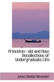 Princeton--old and New: Recollections of Undergraduate Life