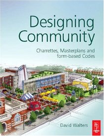 Designing Community: Charrettes, Masterplans and Form-based Codes