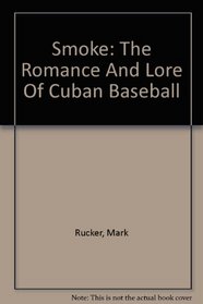 Smoke: The Romance And Lore Of Cuban Baseball