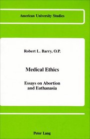 Medical Ethics: Essays on Abortion and Euthanasia (American University Studies Series VII, Theology and Religion)
