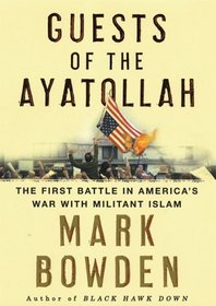 Guests of the Ayatollah : The First Battle in America's War with Militant Islam