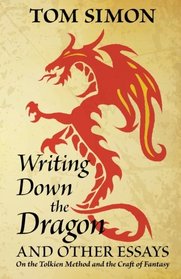 Writing Down the Dragon: and Other Essays on the Tolkien Method and the Craft of Fantasy