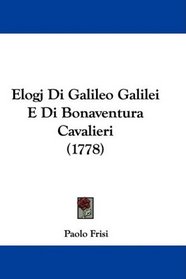 Elogj Di Galileo Galilei E Di Bonaventura Cavalieri (1778) (Italian Edition)