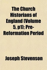 The Church Historians of England (Volume 5, p1); Pre-Reformation Period