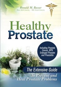 Healthy Prostate: The Extensive Guide To Prevent and Heal Prostate Problems Including Prostate Cancer, BPH Enlarged Prostate and Prostatitis (Volume 1)