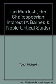 Iris Murdoch, the Shakespearian Interest (A Barnes & Noble Critical Study)