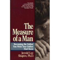 The Measure of a Man : Becoming the Man You Wish Your Father Had Been