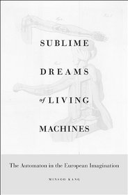 Sublime Dreams of Living Machines: The Automaton in the European Imagination