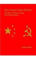 Sino-Soviet Crisis Politics: A Study of Political Change and Communication (Harvard East Asian Monographs (Hardcover))