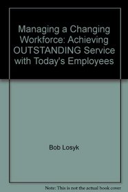 Managing a Changing Workforce: Achieving OUTSTANDING Service with Today's Employees