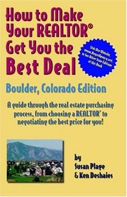 How to Make Your Realtor Get You the Best Deal Boulder, Colorado: A Guide Through the Real Estate Purchasing Process, from Choosing a Realtor to Negotiating the Best Deal for You