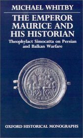 The Emperor Maurice and His Historian: Theophylact Simocatta on Persian and Balkan Warfare (Oxford Historical Monographs)