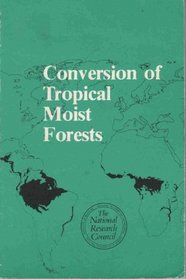 Conversion of Tropical Moist Forests: A Report Prepared by Norman Myers for the Committee on Research Priorities in Tropical Biology of the National