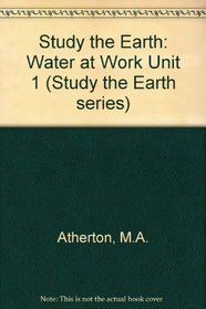 Study the Earth: Water at Work Unit 1 (Study the Earth series)