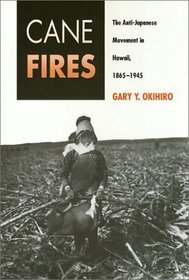 Cane Fires: The Anti-Japanese Movement in Hawaii, 1865-1945 (Asian American History and Culture Series)
