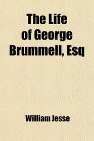 The Life of George Brummell, Esq