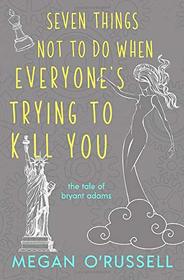 Seven Things Not to Do When Everyone's Trying to Kill You (The Tale of Bryant Adams)