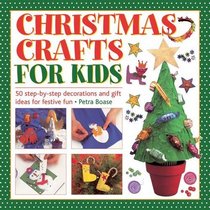 Christmas Crafts For Kids: 50 Step-By-Step Decorations And Gift Ideas For Festive Fun