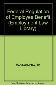 Federal Regulation of Employee Benefits (Employee Benefits Library Series)