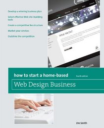 How to Start A Home-Based Web Design Business, 4th (Home-Based Business Series)