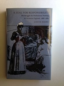 A Zeal for Responsibility: The Struggle for Professional Nursing in Victorian England, 1868-1883