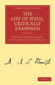 The Life of Jesus, Critically Examined (Cambridge Library Collection - Religion) (Volume 1)