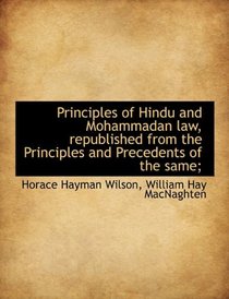 Principles of Hindu and Mohammadan law, republished from the Principles and Precedents of the same;